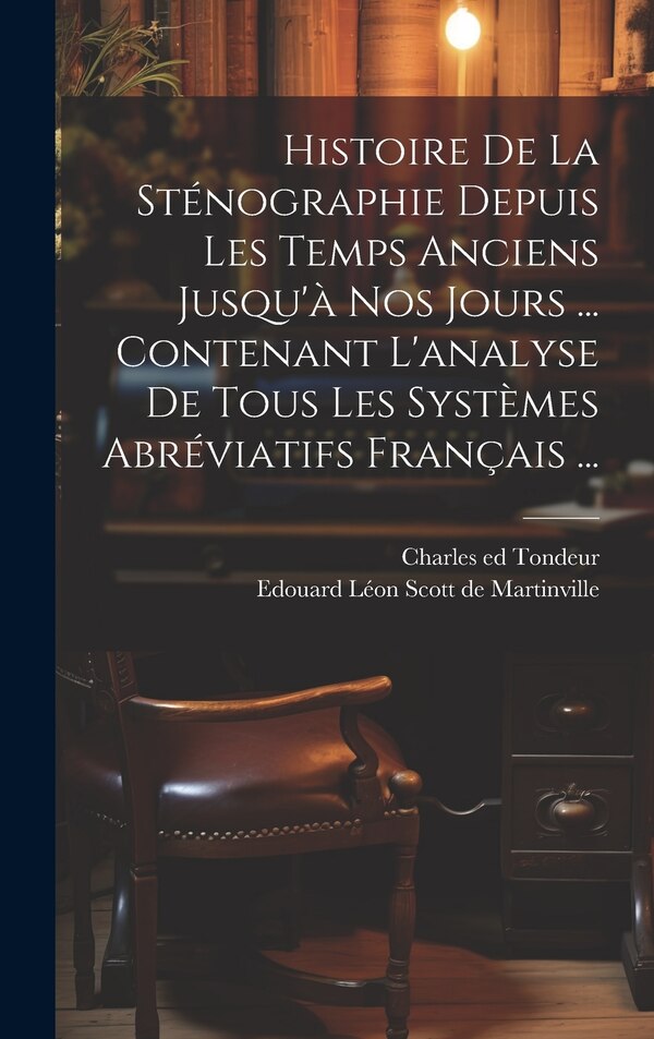 Histoire De La Sténographie Depuis Les Temps Anciens Jusqu'à Nos Jours by Edouard Léon 181 Scott de Martinville, Hardcover | Indigo Chapters