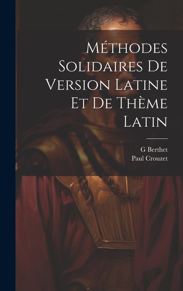 Méthodes Solidaires De Version Latine Et De Thème Latin by Crouzet Paul 1873-1952, Hardcover | Indigo Chapters