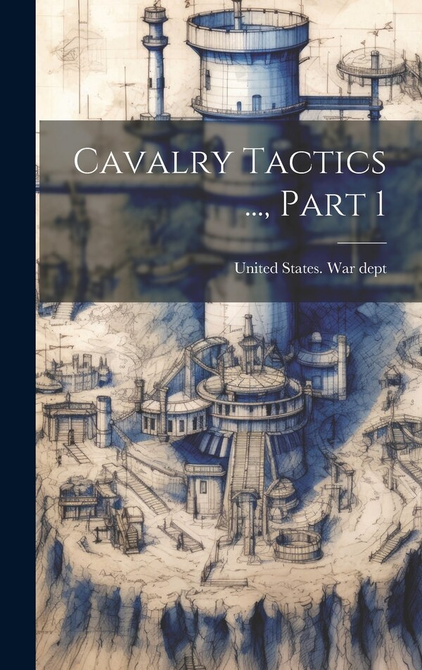 Cavalry Tactics by United States War Dept, Hardcover | Indigo Chapters