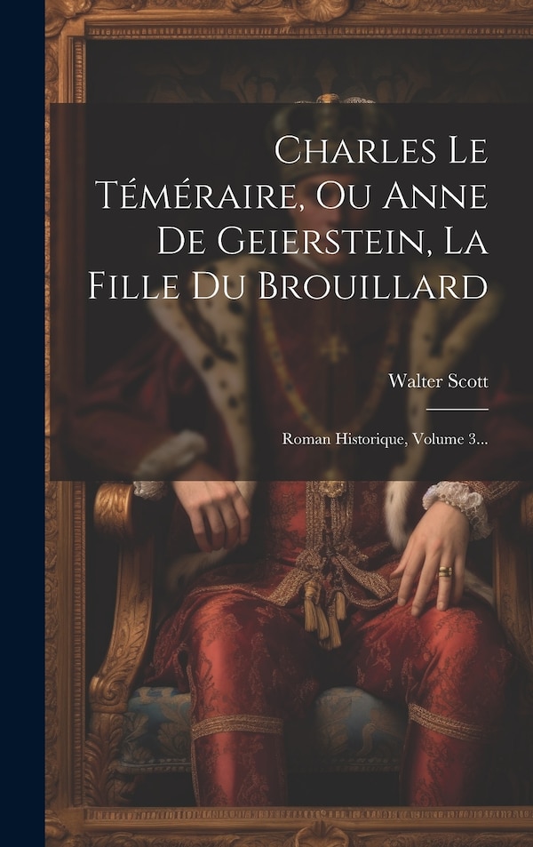 Charles Le Téméraire Ou Anne De Geierstein La Fille Du Brouillard by WALTER SCOTT, Hardcover | Indigo Chapters