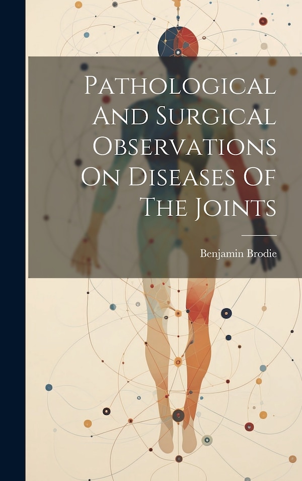 Pathological And Surgical Observations On Diseases Of The Joints by Benjamin Brodie, Hardcover | Indigo Chapters