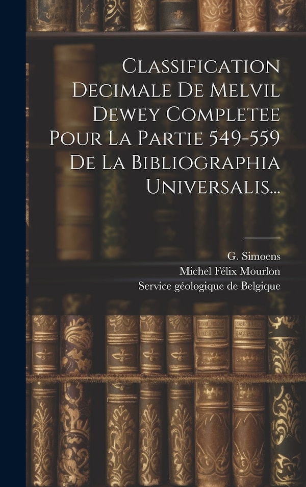 Classification Decimale De Melvil Dewey Completee Pour La Partie 549-559 De La Bibliographia Universalis. by G Simoens, Hardcover | Indigo Chapters