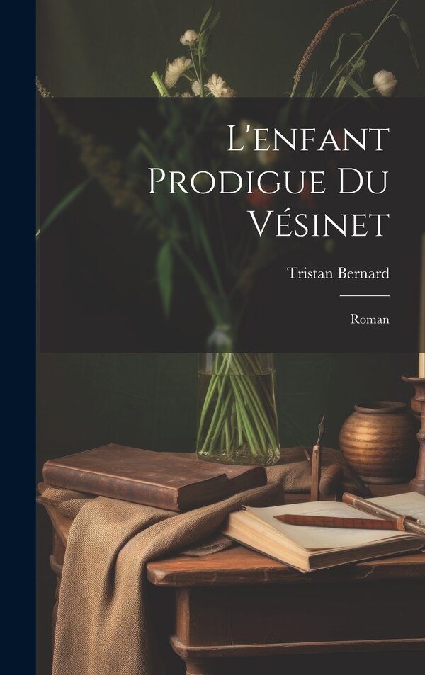 L'enfant Prodigue Du Vésinet; Roman by Tristan Bernard, Hardcover | Indigo Chapters