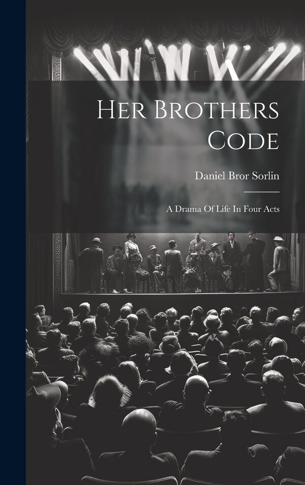 Her Brothers Code; A Drama Of Life In Four Acts by Sorlin Daniel Bror, Hardcover | Indigo Chapters