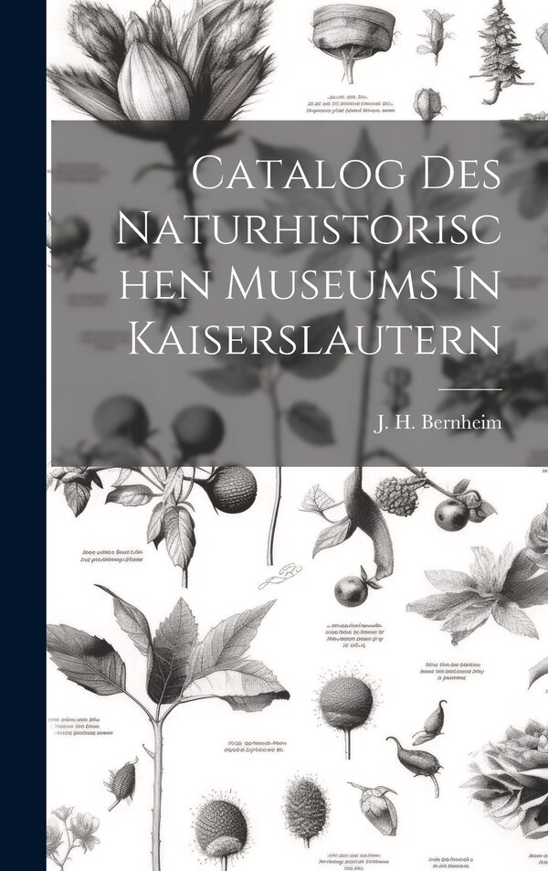 Catalog Des Naturhistorischen Museums In Kaiserslautern by J H Bernheim, Hardcover | Indigo Chapters