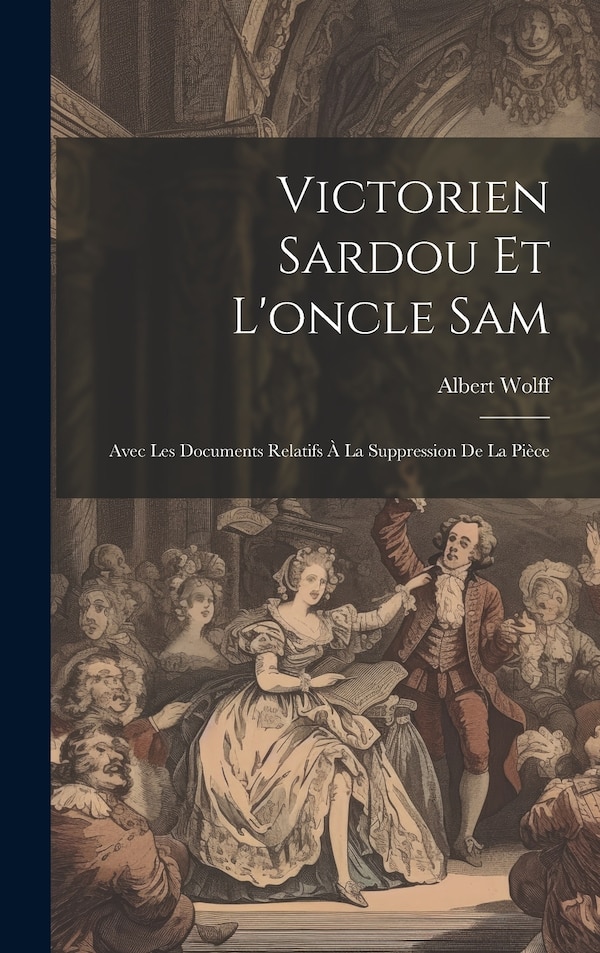 Victorien Sardou Et L'oncle Sam by Wolff Albert 1835-1891, Hardcover | Indigo Chapters
