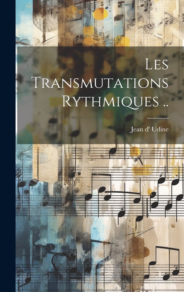 Les Transmutations Rythmiques by Udine Jean D', Hardcover | Indigo Chapters