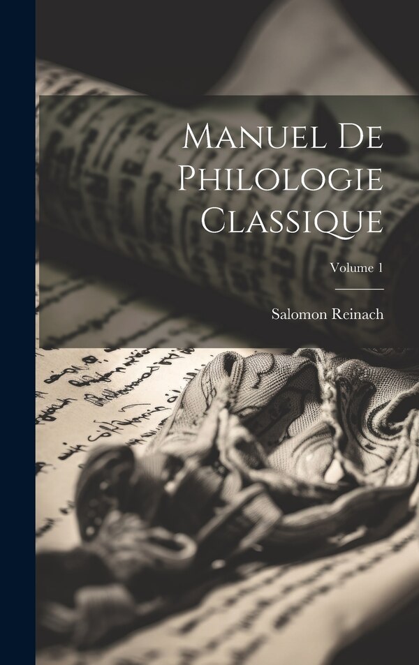 Manuel de philologie classique; Volume 1 by Salomon Reinach, Hardcover | Indigo Chapters