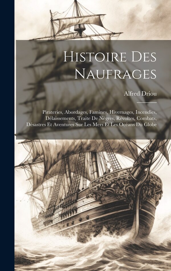 Histoire Des Naufrages by Alfred B 1810 Driou, Hardcover | Indigo Chapters