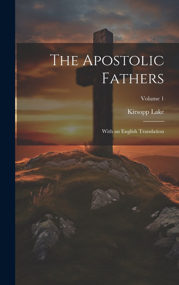 The Apostolic Fathers by Kirsopp Lake, Hardcover | Indigo Chapters