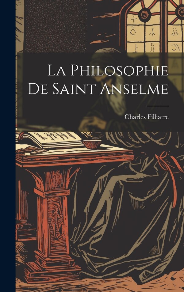 La Philosophie De Saint Anselme by Filliatre Charles, Hardcover | Indigo Chapters