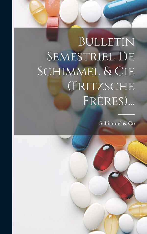 Bulletin Semestriel De Schimmel & Cie (fritzsche Frères). by Milti Schimmel & Co Aktiengesellschaft, Hardcover | Indigo Chapters