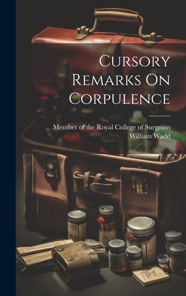 Cursory Remarks On Corpulence by William Wadd, Hardcover | Indigo Chapters
