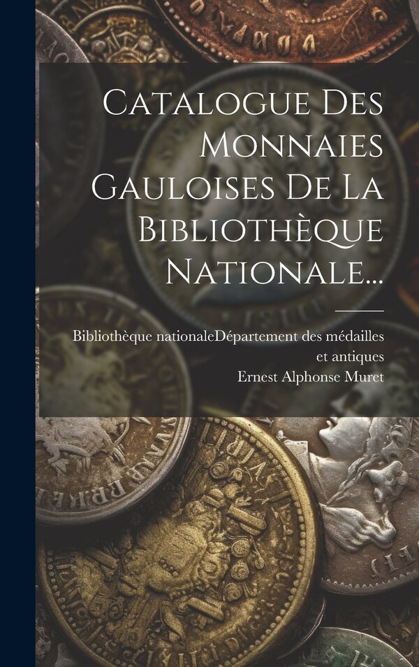 Catalogue Des Monnaies Gauloises De La Bibliothèque Nationale. by Bibliothèque Nationale (France) Dépar, Hardcover | Indigo Chapters