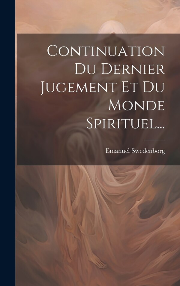 Continuation Du Dernier Jugement Et Du Monde Spirituel. by Emanuel Swedenborg, Hardcover | Indigo Chapters