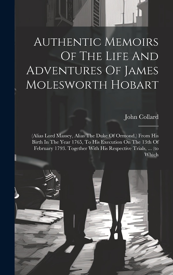 Authentic Memoirs Of The Life And Adventures Of James Molesworth Hobart by John Collard, Hardcover | Indigo Chapters