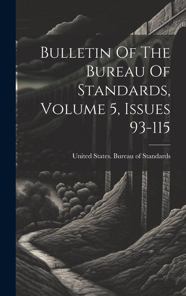 Bulletin Of The Bureau Of Standards Volume 5 Issues 93-115 by United States Bureau of Standards, Hardcover | Indigo Chapters