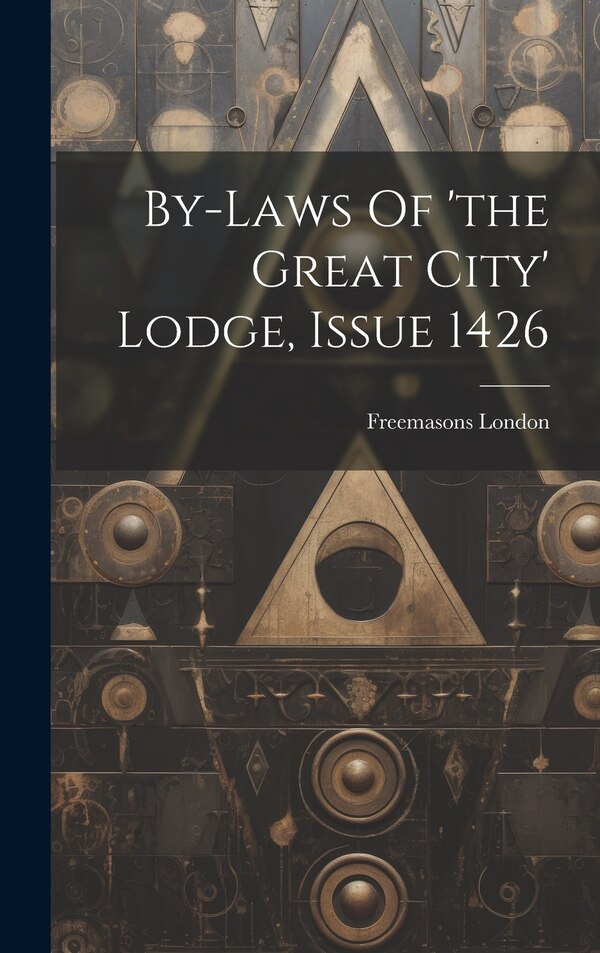 By-laws Of 'the Great City' Lodge Issue 1426 by Freemasons London, Hardcover | Indigo Chapters