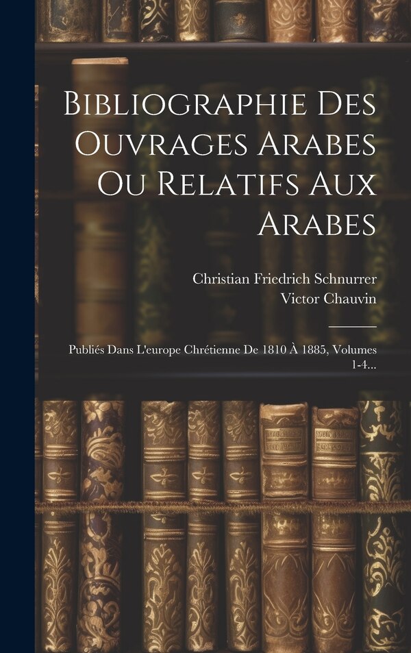 Bibliographie Des Ouvrages Arabes Ou Relatifs Aux Arabes by Victor Chauvin, Hardcover | Indigo Chapters