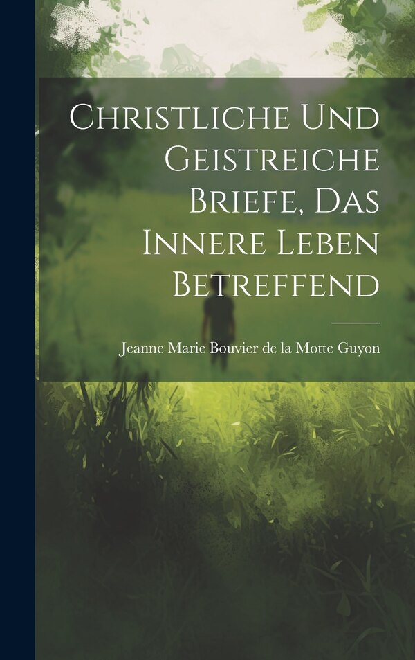 Christliche Und Geistreiche Briefe Das Innere Leben Betreffend by Jeanne Marie Bouvier De La Motte Guyon, Hardcover | Indigo Chapters