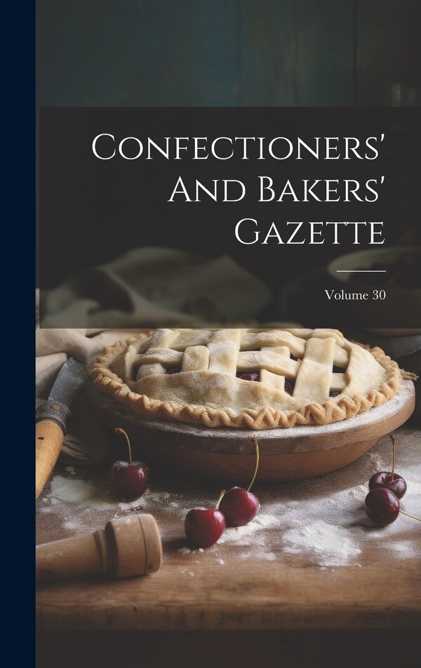 Confectioners' And Bakers' Gazette; Volume 30 by Anonymous, Hardcover | Indigo Chapters