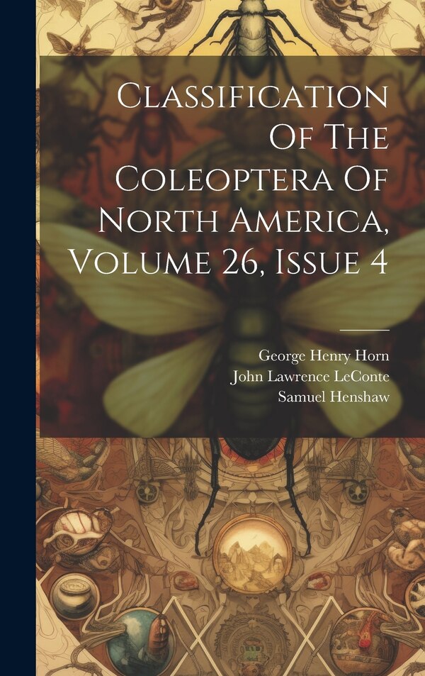 Classification Of The Coleoptera Of North America Volume 26 Issue 4 by John Lawrence LeConte, Hardcover | Indigo Chapters