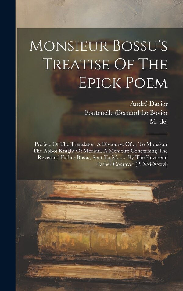 Monsieur Bossu's Treatise Of The Epick Poem by René Le Bossu, Hardcover | Indigo Chapters