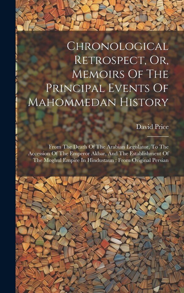 Chronological Retrospect Or Memoirs Of The Principal Events Of Mahommedan History by David Price, Hardcover | Indigo Chapters