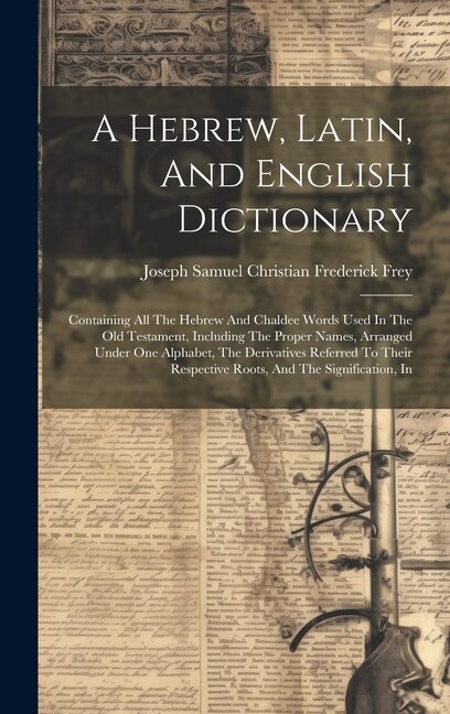A Hebrew Latin And English Dictionary by Joseph Samuel Christian Frederick Frey, Hardcover | Indigo Chapters