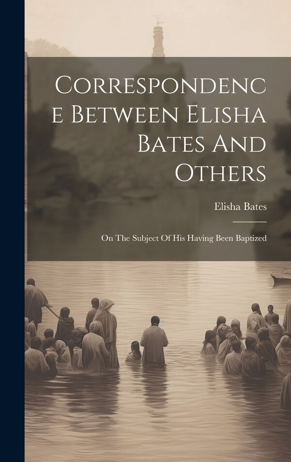 Correspondence Between Elisha Bates And Others, Hardcover | Indigo Chapters
