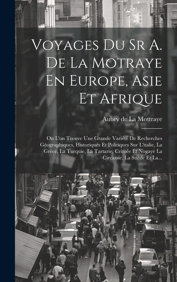 Voyages Du Sr A. De La Motraye En Europe Asie Et Afrique by Aubry De La Mottraye, Hardcover | Indigo Chapters