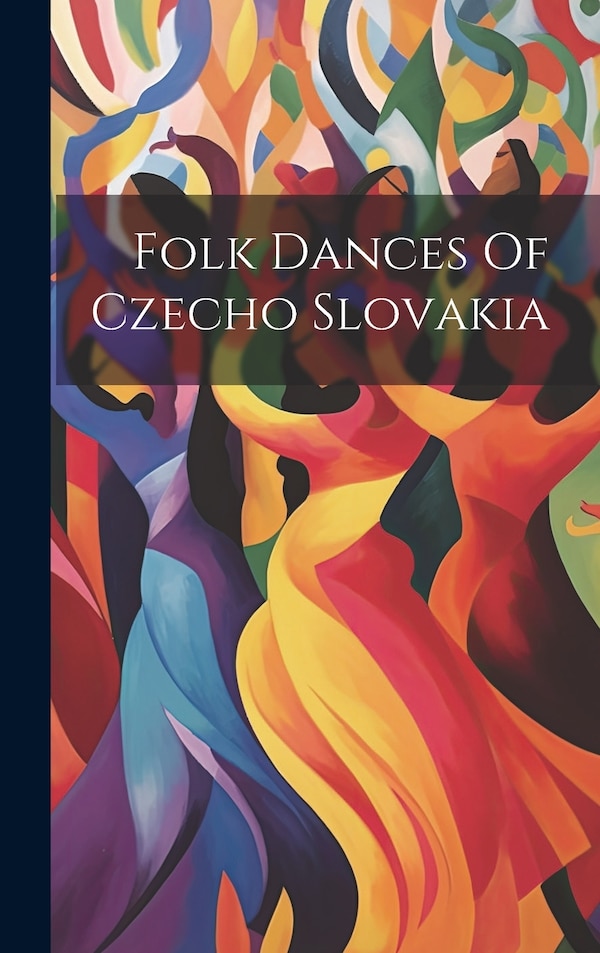 Folk Dances Of Czecho Slovakia by Anonymous, Hardcover | Indigo Chapters