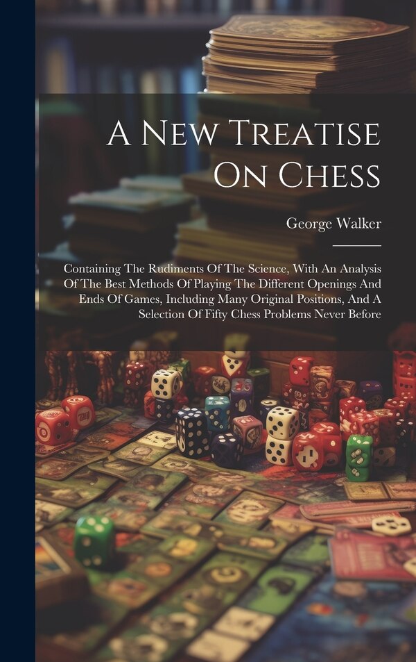 A New Treatise On Chess by George Walker, Hardcover | Indigo Chapters