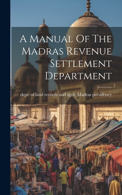 A Manual Of The Madras Revenue Settlement Department by Dept Of Land Reco Madras Presidency, Hardcover | Indigo Chapters