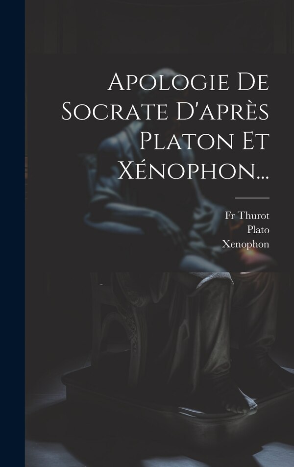 Apologie De Socrate D'après Platon Et Xénophon. by Xenophon, Hardcover | Indigo Chapters