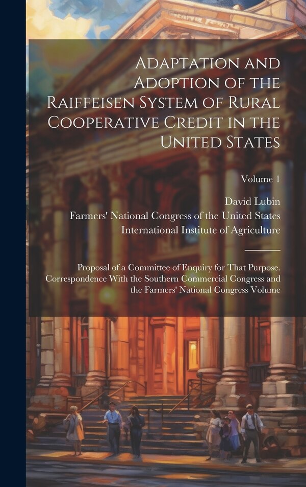 Adaptation and Adoption of the Raiffeisen System of Rural Cooperative Credit in the United States by Lubin David 1849-1919, Hardcover