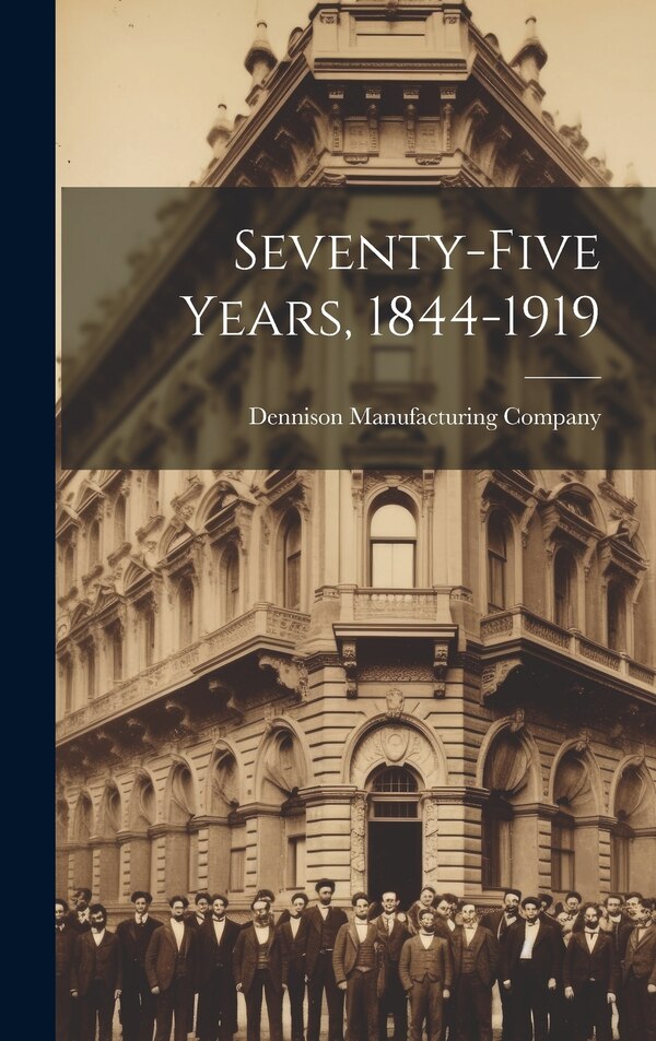Seventy-five Years 1844-1919 by Dennison Manufacturing Company, Hardcover | Indigo Chapters