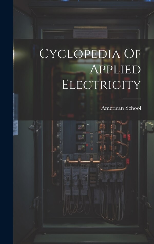 Cyclopedia Of Applied Electricity by Ill ) American School (Lansing, Hardcover | Indigo Chapters