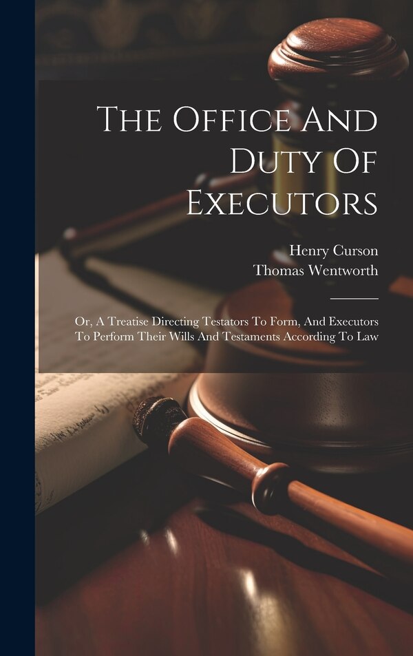 The Office And Duty Of Executors by Thomas Wentworth, Hardcover | Indigo Chapters