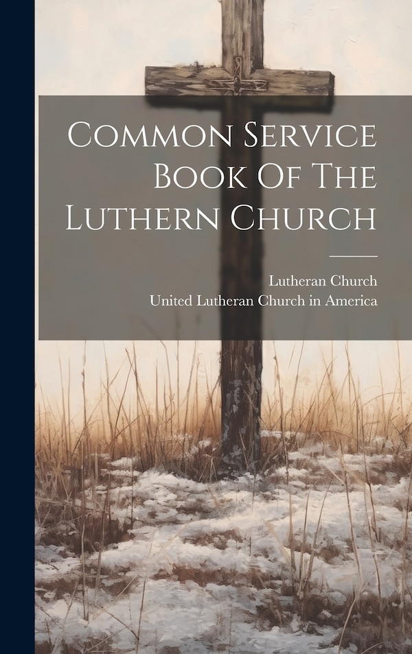 Common Service Book Of The Luthern Church by Lutheran Church, Hardcover | Indigo Chapters