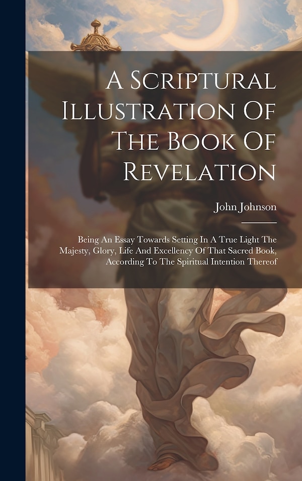 A Scriptural Illustration Of The Book Of Revelation by Johnson John 1706-1791, Hardcover | Indigo Chapters