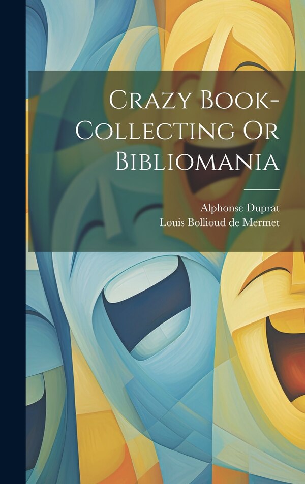 Crazy Book-collecting Or Bibliomania by Alphonse Duprat, Hardcover | Indigo Chapters
