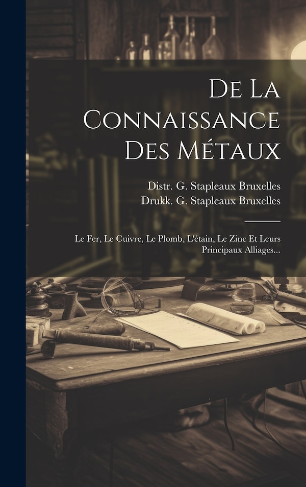 De La Connaissance Des Métaux by Drukk G Stapleaux Bruxelles, Hardcover | Indigo Chapters