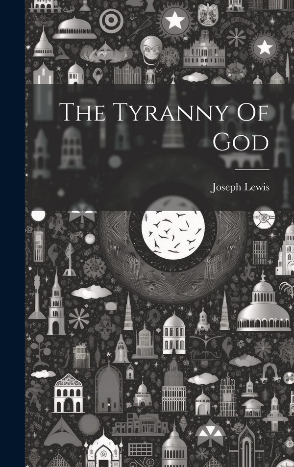 The Tyranny Of God by Joseph Lewis, Hardcover | Indigo Chapters