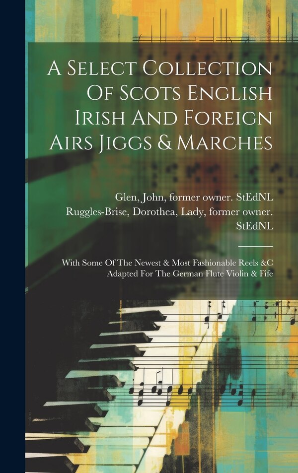 A Select Collection Of Scots English Irish And Foreign Airs Jiggs & Marches by Dorothea Lady Ruggles-Brise, Hardcover | Indigo Chapters