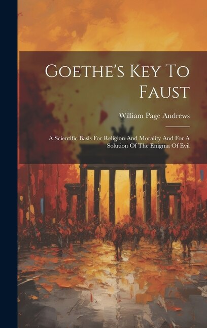 Goethe's Key To Faust by William Page Andrews, Hardcover | Indigo Chapters