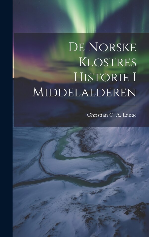 De Norske Klostres Historie I Middelalderen by Christian C a Lange, Hardcover | Indigo Chapters