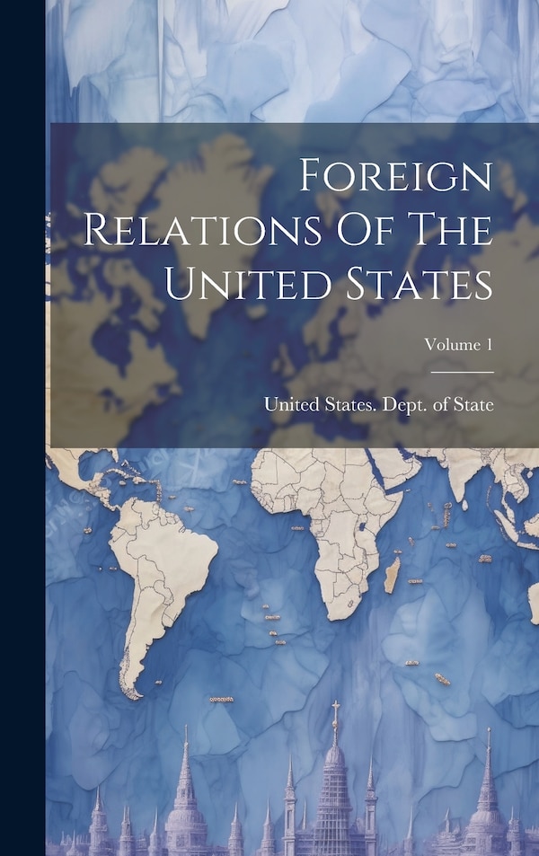 Foreign Relations Of The United States; Volume 1 by United States Dept of State, Hardcover | Indigo Chapters