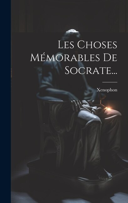 Les Choses Mémorables De Socrate. by Xenophon, Hardcover | Indigo Chapters