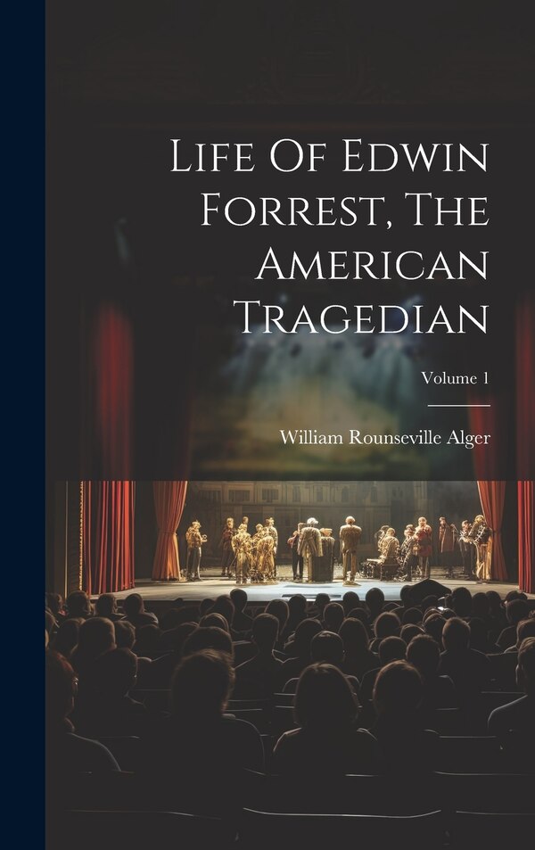 Life Of Edwin Forrest The American Tragedian; Volume 1 by William Rounseville Alger, Hardcover | Indigo Chapters